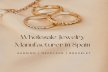 Wholesale Fashion Jewelry Manufacturers In Spain Wholesale Fashion Jewelry Manufacturers In Spain